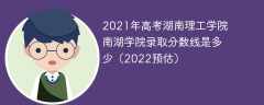 2021年高考湖南理工学院南湖学院录取分数线是多少（2022预估）