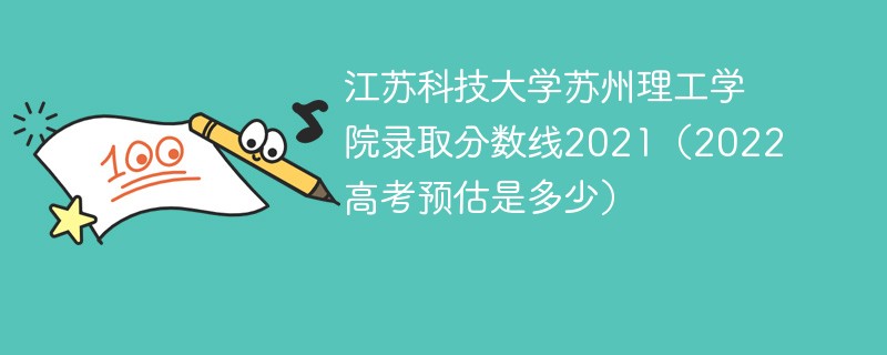 江苏科技大学苏州理工学院录取分数线2021（2022高考预估是多少）