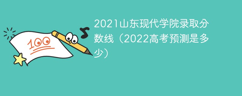 2021山东现代学院录取分数线（2022高考预测是多少）
