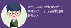 惠州工程职业学院录取分数线2021（2022高考预测是多少）