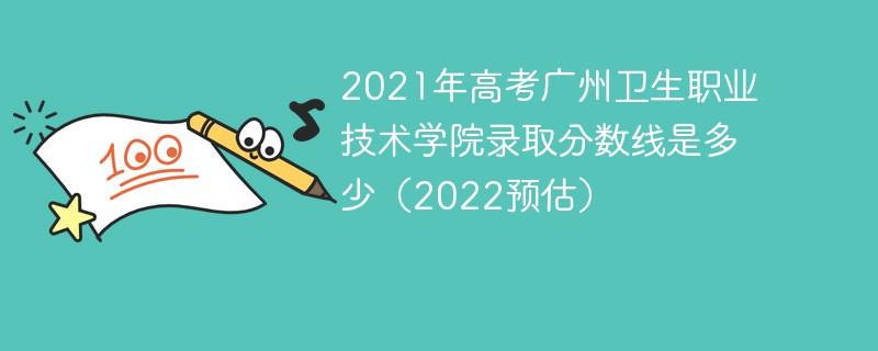 2021年高考广州卫生职业技术学院录取分数线是多少（2022预估）