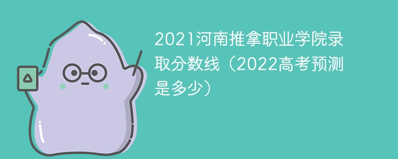 2021河南推拿职业学院录取分数线（2022高考预测是多少）