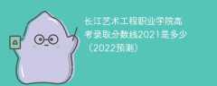 长江艺术工程职业学院高考录取分数线2021是多少（2022预测）
