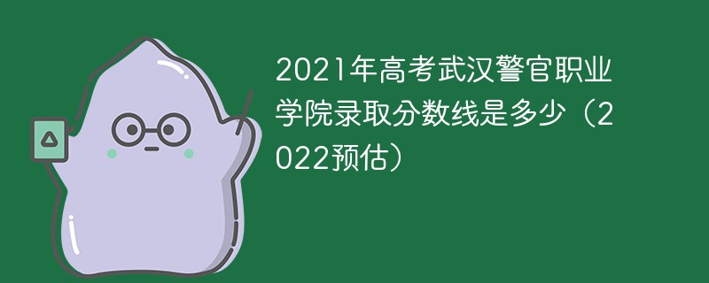 2021年高考武汉警官职业学院录取分数线是多少（2022预估）