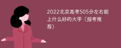 2022北京高考505分左右能上什么好的大学（报考推荐）