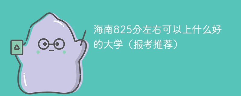 海南825分左右可以上什么好的大学（报考推荐）