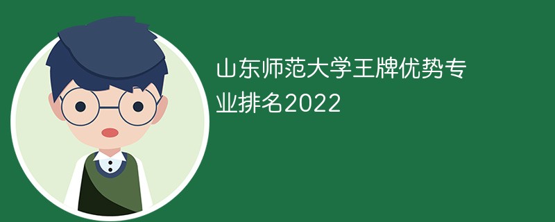 山东师范大学王牌优势专业排名2022