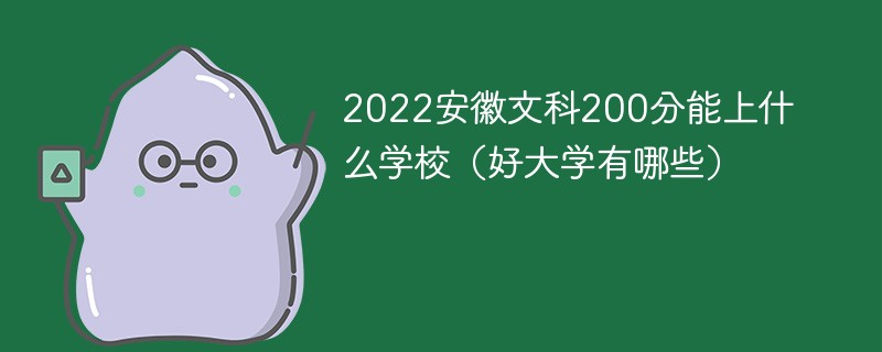 2022安徽文科200分能上什么学校（好大学有哪些）