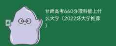 甘肃高考660分理科能上什么大学（2023好大学推荐）