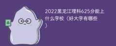 2022黑龙江理科625分能上什么学校（好大学有哪些）