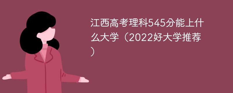 江西高考理科545分能上什么大学（2022好大学推荐）