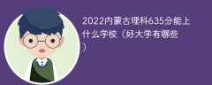 2023内蒙古理科635分能上什么学校（好大学有哪些）