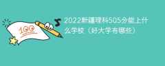 2023新疆理科505分能上什么学校（好大学有哪些）