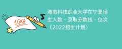 海南科技职业大学在宁夏录取分数线、位次、招生人数（2022招生计划）