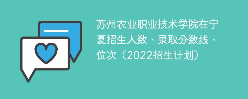 苏州农业职业技术学院在宁夏招生人数、录取分数线、位次（2022招生计划）