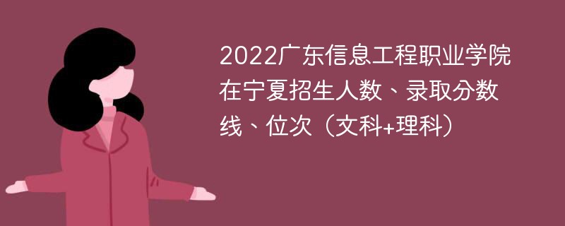 2022广东信息工程职业学院在宁夏招生人数、录取分数线、位次（文科+理科）