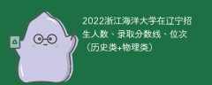 2022浙江海洋大学在辽宁招生人数、录取分数线、位次（历史类+物理类）