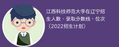 江西科技师范大学在辽宁招生人数、录取分数线、位次（2022招生计划）