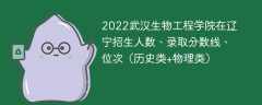2022武汉生物工程学院在辽宁招生人数、录取分数线、位次（历史类+物理类）