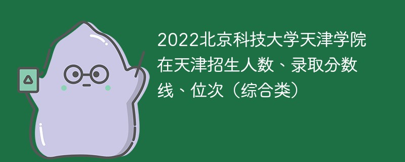 2022北京科技大学天津学院在天津招生人数、录取分数线、位次（综合类）