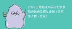 2022上海财经大学在北京录取分数线及招生计划（含招生人数、位次）