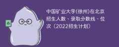 中国矿业大学(徐州)在北京招生人数、录取分数线、位次（2022招生计划）
