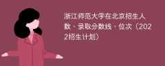 浙江师范大学在北京招生人数、录取分数线、位次（2022招生计划）