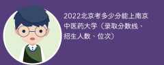 2023北京考多少分能上南京中医药大学（附2020-2022录取分数线）