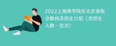 2022上海商学院在北京录取分数线及招生计划（含招生人数、位次）