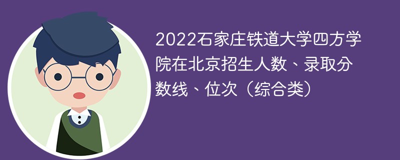 2022石家庄铁道大学四方学院在北京招生人数、录取分数线、位次（综合类）
