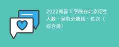 2022南昌工学院在北京招生人数、录取分数线、位次（综合类）