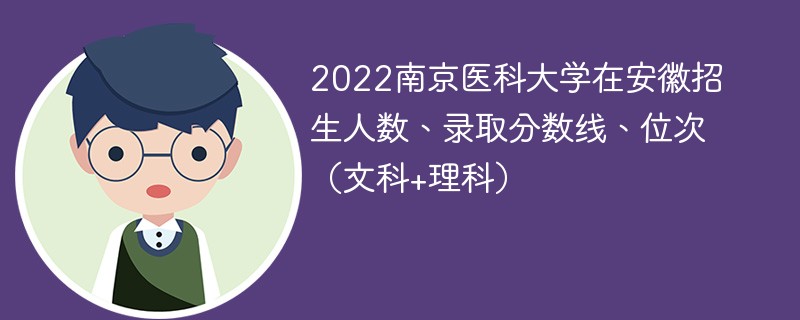 2022南京医科大学在安徽招生人数、录取分数线、位次（文科+理科）