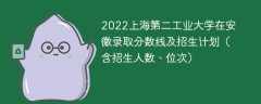 2022上海第二工业大学在安徽录取分数线及招生计划（含位次、招生人数）