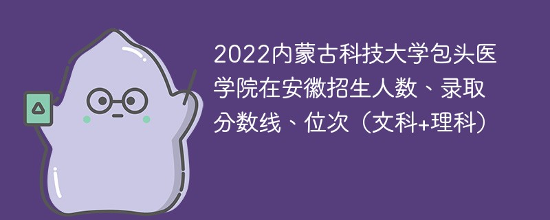 2022内蒙古科技大学包头医学院在安徽招生人数、录取分数线、位次（文科+理科）