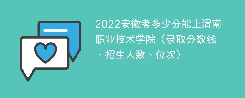 2022安徽考多少分能上渭南职业技术学院（录取分数线、招生人数、位次）