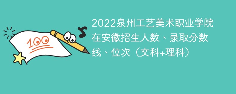 2022泉州工艺美术职业学院在安徽招生人数、录取分数线、位次（文科+理科）