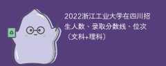 2022浙江工业大学在四川录取分数线、位次、招生人数（文科+理科）