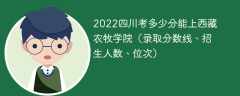 2023四川考上西藏农牧学院要多少分（附2020-2022录取分数线）