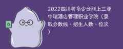 2023四川考多少分能上三亚中瑞酒店管理职业学院（附2020-2022录取分数线）