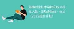 海南职业技术学院在四川录取分数线、位次、招生人数（2022招生计划）