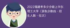 2022福建考多少分能上华东理工大学（录取分数线、招生人数、位次）