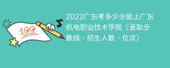 2023广东考上广东机电职业技术学院要多少分（附2020-2022录取分数线）