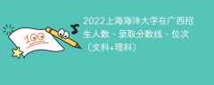 2022上海海洋大学在广西录取分数线、位次、招生人数（文科+理科）