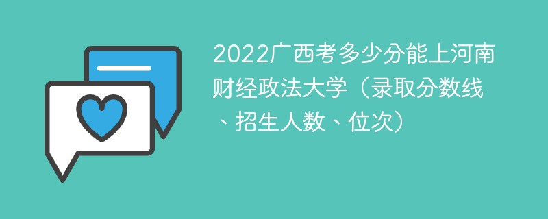 2022广西考多少分能上河南财经政法大学（录取分数线、招生人数、位次）