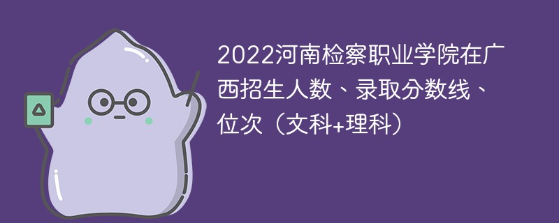 2022河南检察职业学院在广西招生人数、录取分数线、位次（文科+理科）