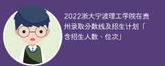 2022浙大寧波理工學院在貴州錄取分數線及招生計劃「含位次、招生人數」