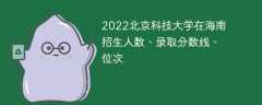 2022北京科技大学在海南招生人数、录取分数线、位次