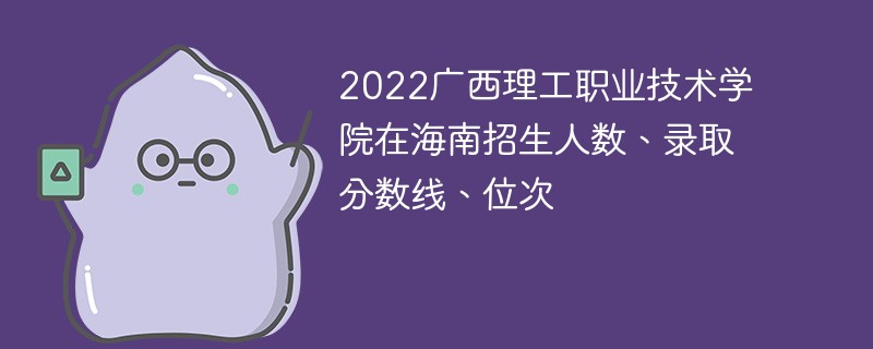 2022广西理工职业技术学院在海南招生人数、录取分数线、位次