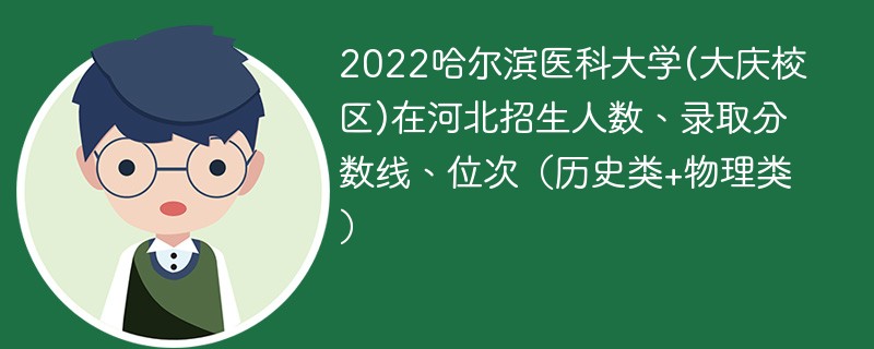 2022哈尔滨医科大学(大庆校区)在河北招生人数、录取分数线、位次（历史类+物理类）