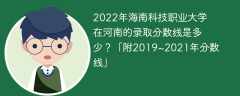 2022年海南科技职业大学在河南的录取分数线是多少？「附2019~2021年分数线」